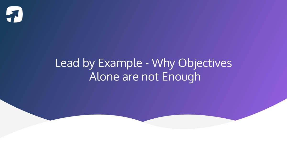 Lead by Example, Why Objectives Alone are not Enough | ProdPad