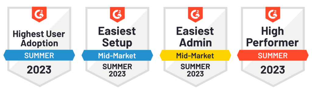 Highest User Adoption | Summer 2023 \\
Easiest Setup | mid-market | Summer 2023 \\
Easiest Admin | mid-market | Summer 2023 \\
High Performer | Summer 2023 \\