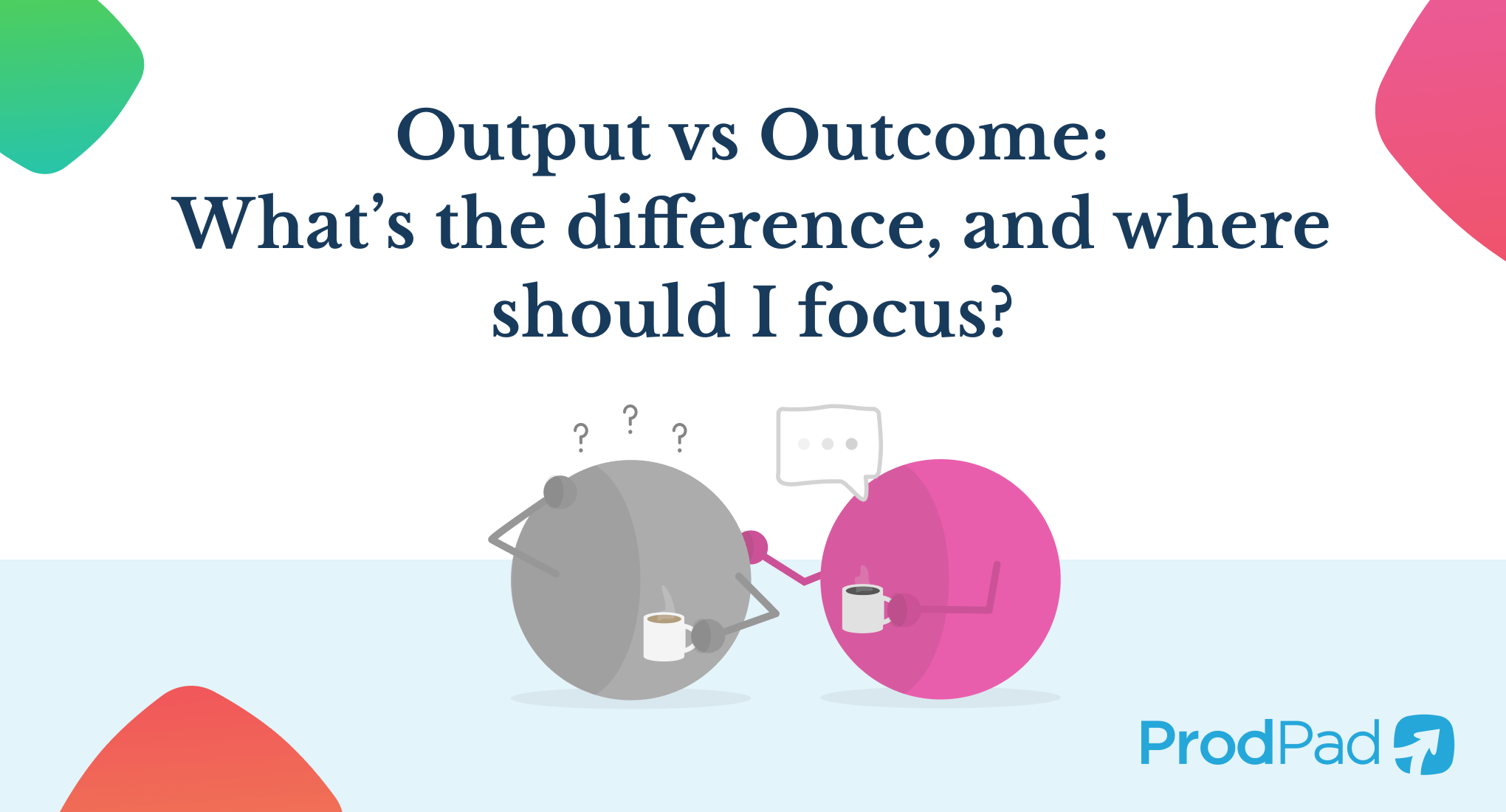 Output vs Outcome: What's the difference?| ProdPad